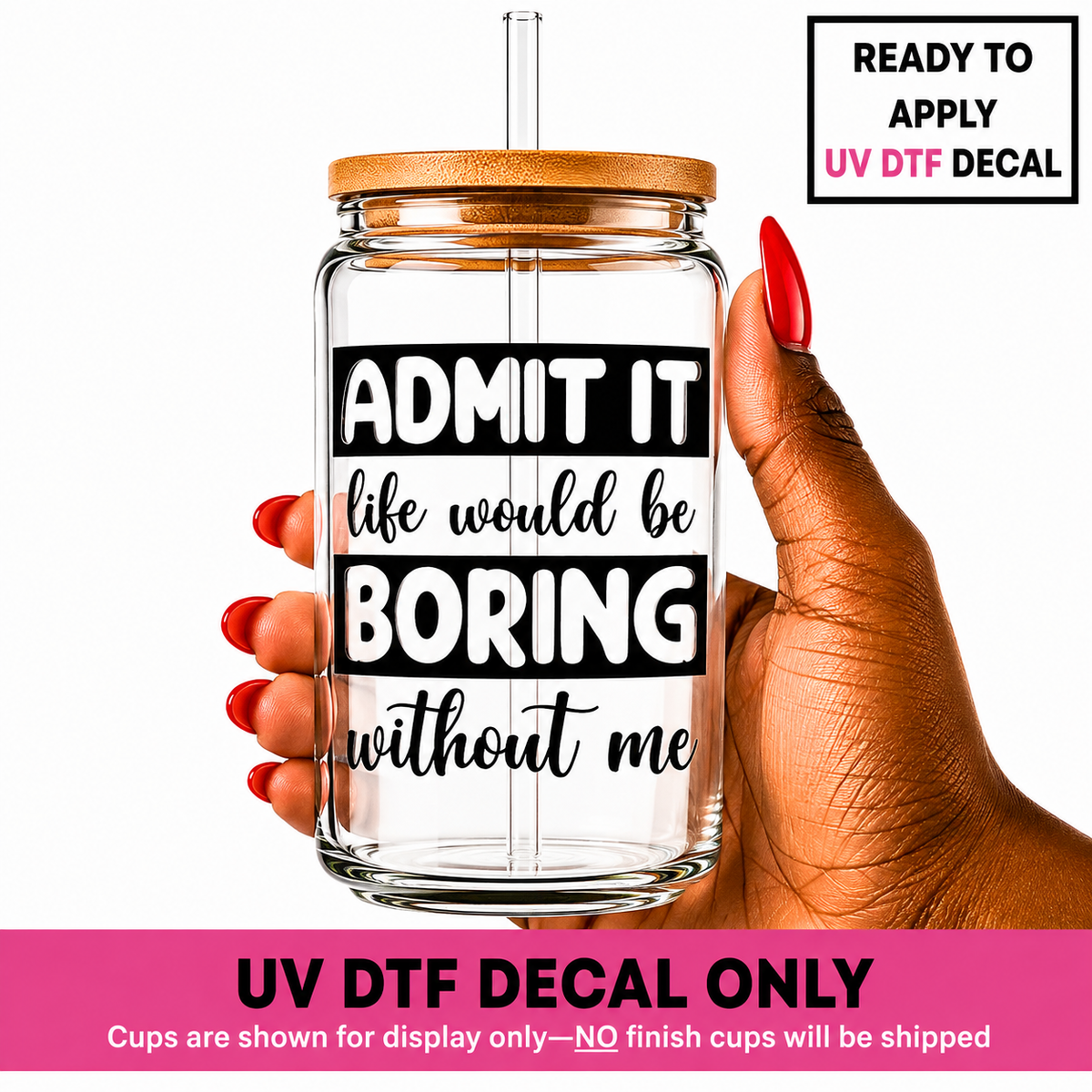 Admit It Life Would Be Boring 4x4 UV DTF Decal