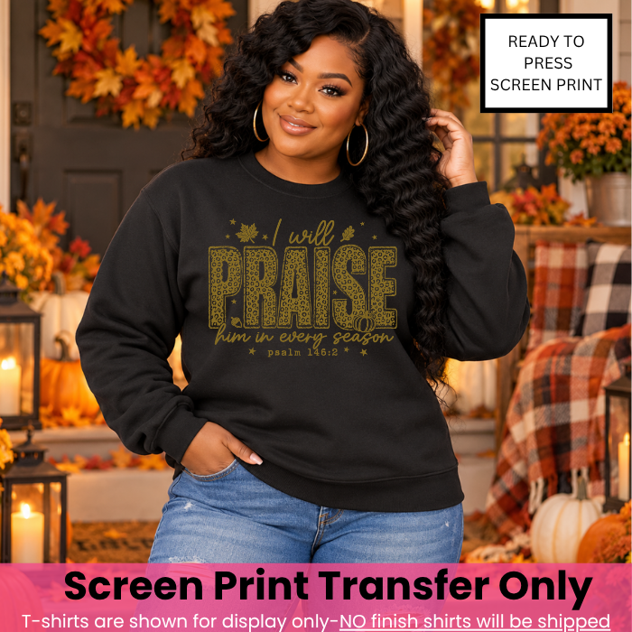 I Will Praise Him In Every Season Screen Print Transfer Vegas Gold Ink Pre-Order