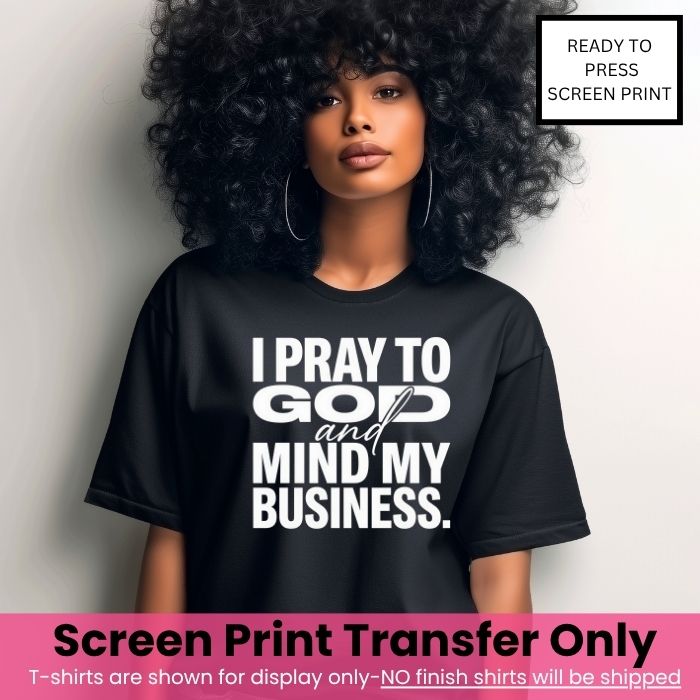 I Pray To God & Mind My Business Screen Print Transfer Pre-Order