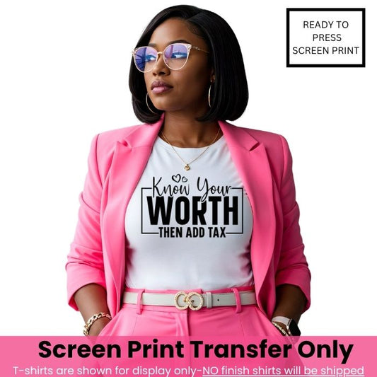 Know Your Worth Than Add Tax Screen Print Transfer Pre-Order