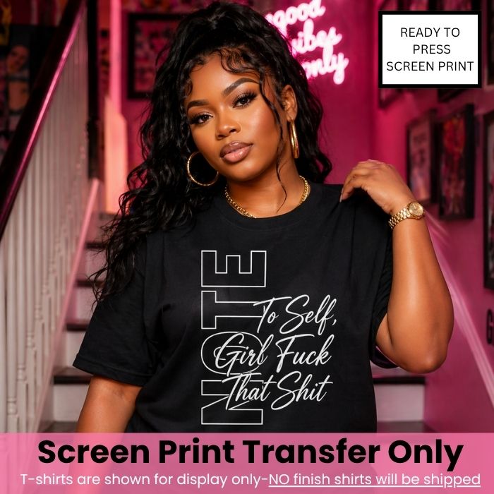 Note To Self Girl Fck That Sht Screen Print Transfer Pre-Order
