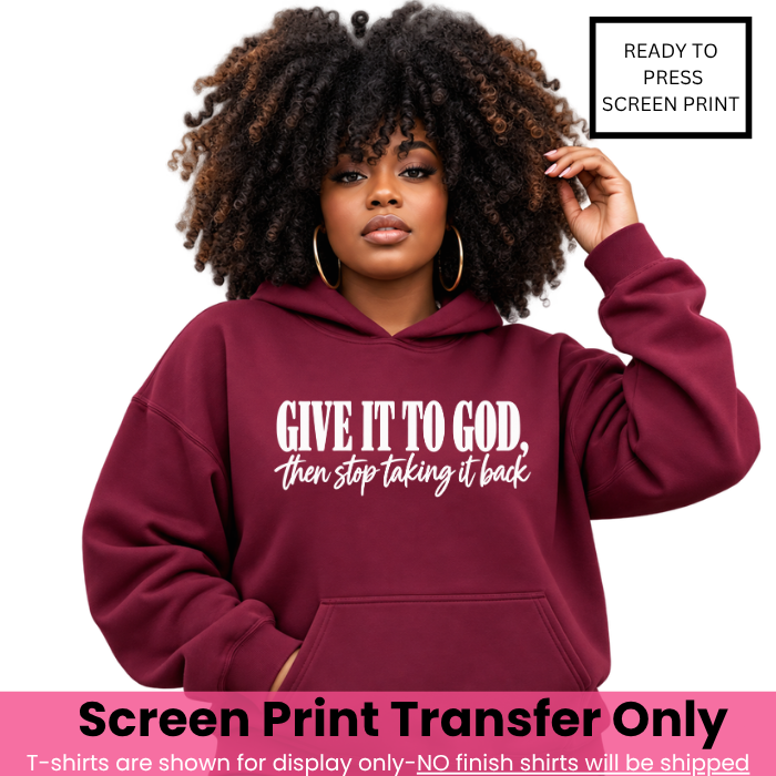 Give It To God Then Stop Taking It Back Screen Print Transfer Pre-Order