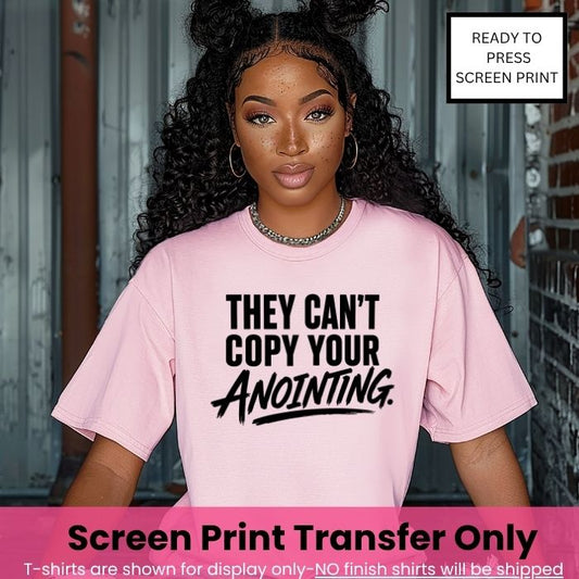 They Can't Copy Your Anointing Screen Print Transfer Pre-Order