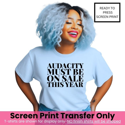 Audacity Must Be On Sale This Year Screen Print Transfer Pre-Order