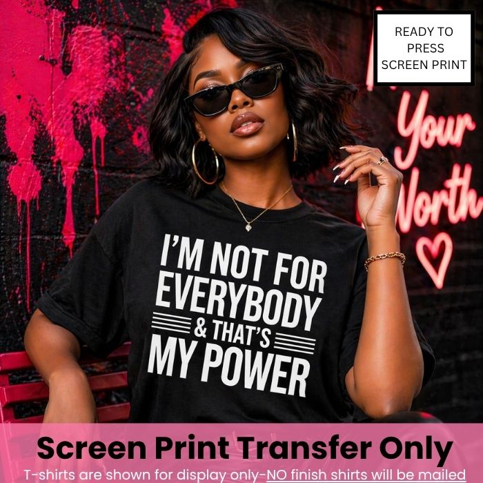 I Am Not For Everybody & That's My Power Screen Print Transfer Pre-Order