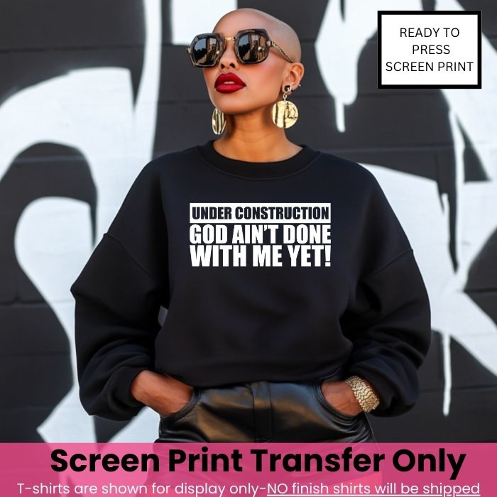 Under Construction God Ain't Done With Me Yet Screen Print Transfer Pre-Order