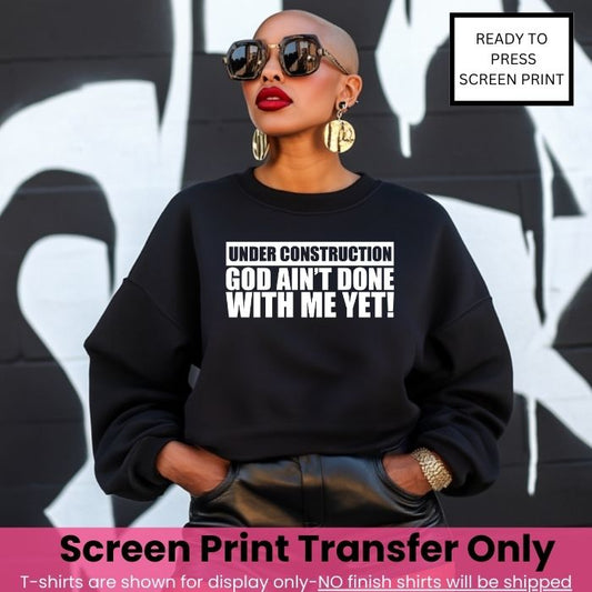 Under Construction God Ain't Done With Me Yet Screen Print Transfer Pre-Order