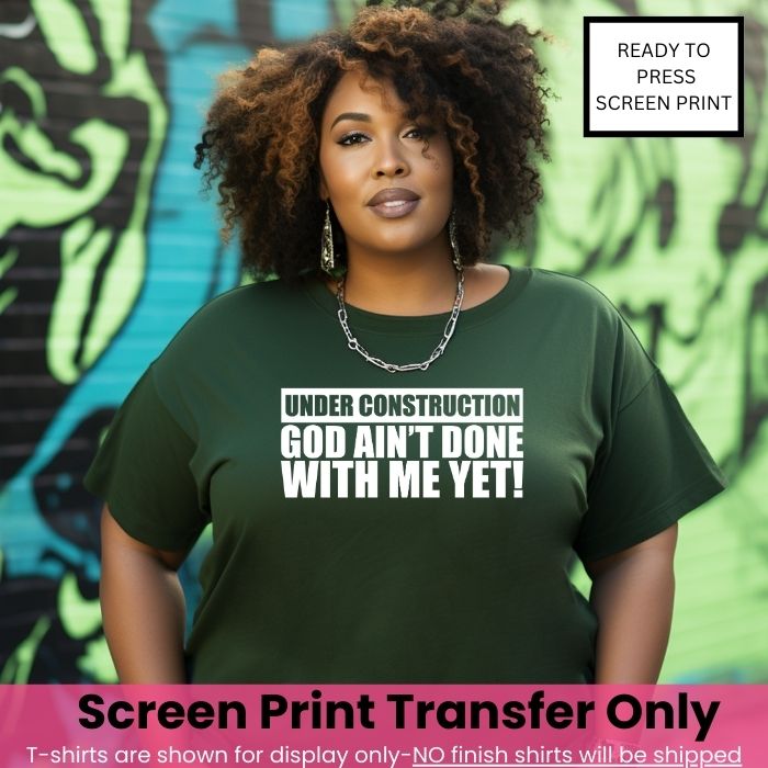 Under Construction God Ain't Done With Me Yet Screen Print Transfer Pre-Order