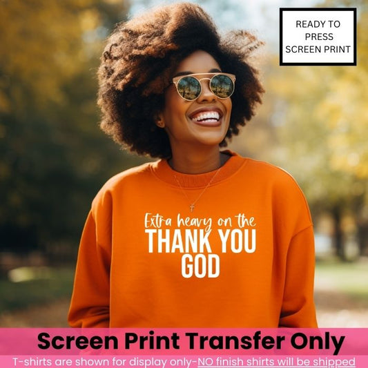 Extra Heavy On Thank You God Screen Print Transfer Pre-Order