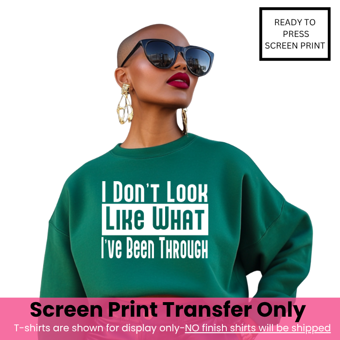 I Don't Look Like What I Been Through Screen Print Transfer Pre-Order