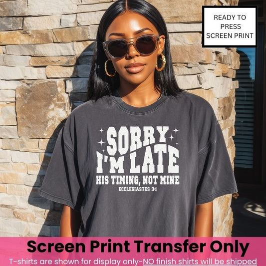 Sorry I am late His timing Not Mine Screen Print Transfer Pre-Order