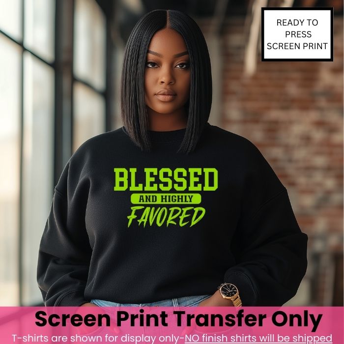 Blessed & Highly Favored Screen Print Transfer Bright Green Ink Pre-Order