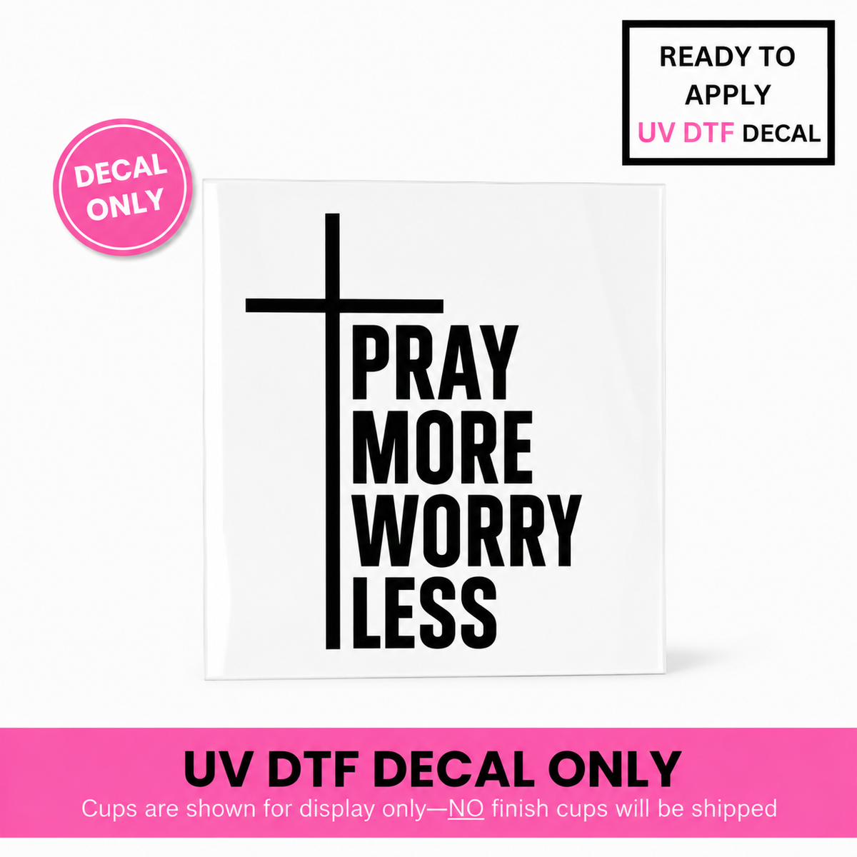 Pray More Worry Less 4x4 UV DTF Decal