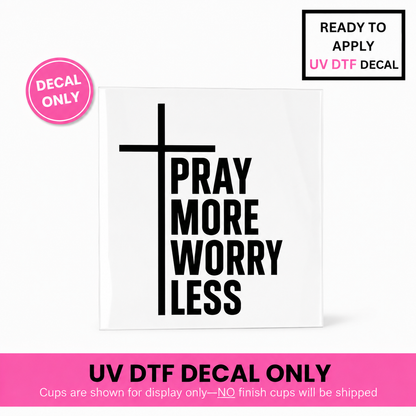Pray More Worry Less 4x4 UV DTF Decal
