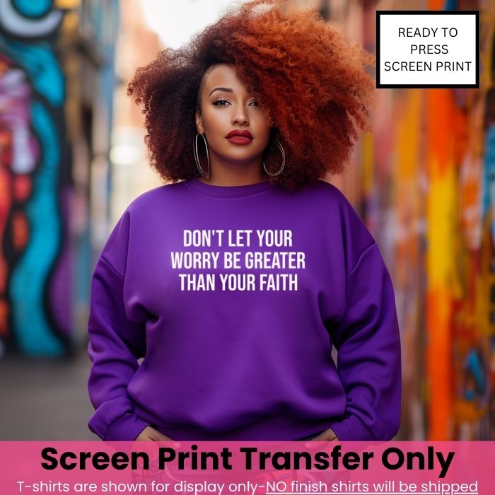 Don't Let Your Worry Be Greater Than Your Faith Screen Print Transfer Pre-Order