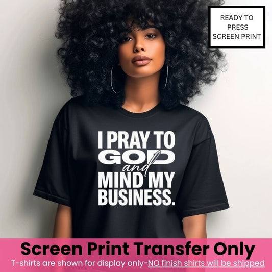 I Pray To God & Mind My Business Screen Print Transfer Pre-Order